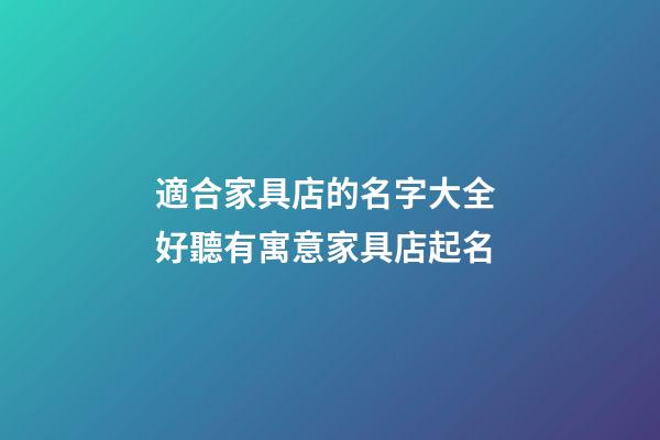 適合家具店的名字大全 好聽有寓意家具店起名-第1張-店鋪起名-玄機(jī)派